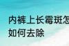内裤上长霉斑怎么去除 内裤上长霉斑如何去除