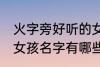 火字旁好听的女孩名字 火字旁好听的女孩名字有哪些