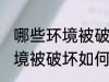 哪些环境被破坏怎样保护环境 哪些环境被破坏如何保护环境
