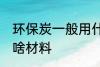 环保炭一般用什么材料 环保炭一般用啥材料
