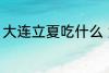 大连立夏吃什么 大连立夏吃什么东西