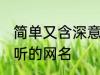 简单又含深意的网名四字 比较简单好听的网名