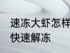 速冻大虾怎样快速解冻 速冻大虾如何快速解冻