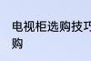 电视柜选购技巧有哪些 电视柜如何选购