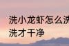 洗小龙虾怎么洗才干净 洗小龙虾如何洗才干净