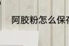 阿胶粉怎么保存 阿胶粉如何保存