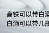 高铁可以带白酒吗可以带多少 高铁上白酒可以带几瓶