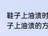 鞋子上油渍时间长了怎么洗掉 去除鞋子上油渍的方法有哪些