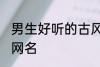 男生好听的古风名字 适合男生的古风网名