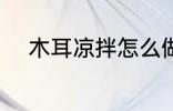 木耳凉拌怎么做 如何做凉拌木耳