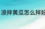 凉拌黄瓜怎么拌好吃 如何做凉拌黄瓜