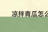 凉拌青瓜怎么弄 凉拌青瓜做法