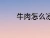 牛肉怎么凉拌 牛肉如何凉拌