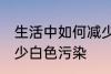 生活中如何减少白色污染 怎么才能减少白色污染