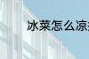冰菜怎么凉拌 冰菜如何凉拌