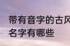 带有音字的古风名字 带有音字的古风名字有哪些