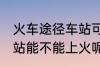 火车途径车站可以上车吗 火车途径车站能不能上火呢