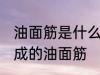 油面筋是什么材料做的 哪种材料制作成的油面筋