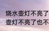 烧水壶灯不亮了也不烧水怎么办 烧水壶灯不亮了也不烧水解决方法