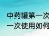 中药罐第一次使用怎么清洗 中药罐第一次使用如何清洗