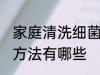 家庭清洗细菌的方法 家庭清洗细菌的方法有哪些