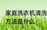 家庭洗衣机清洗方法 家庭洗衣机清洗方法是什么