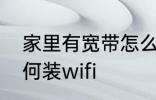家里有宽带怎么装wifi 家里有宽带如何装wifi