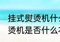 挂式熨烫机什么衣服都可以吗 挂式熨烫机是否什么衣服都可以适用