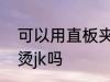 可以用直板夹熨烫jk吗 能用直板夹熨烫jk吗