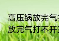 高压锅放完气打不开盖怎么办 高压锅放完气打不开盖是怎么回事