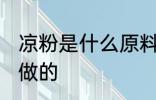 凉粉是什么原料做的 凉粉是什么材料做的