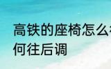 高铁的座椅怎么往后调 高铁的座椅如何往后调