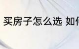 买房子怎么选 如何选择合适的刚需房