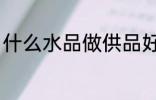 什么水品做供品好 哪些水品做供品好