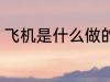 飞机是什么做的 飞机是什么材料做的