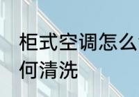 柜式空调怎么清洗更干净 柜式空调如何清洗