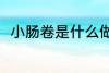 小肠卷是什么做的 小肠卷的原材料