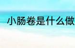 小肠卷是什么做的 小肠卷的原材料