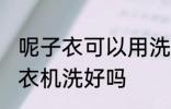 呢子衣可以用洗衣机洗吗 呢子衣用洗衣机洗好吗