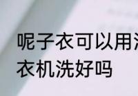 呢子衣可以用洗衣机洗吗 呢子衣用洗衣机洗好吗