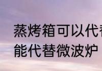 蒸烤箱可以代替微波炉吗 蒸烤箱能不能代替微波炉