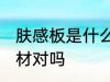 肤感板是什么材质 肤感板材可以是木材对吗