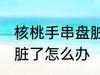 核桃手串盘脏了怎么清洗 桃核手串盘脏了怎么办