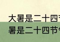 大暑是二十四节气中的第几个节气 大暑是二十四节气中的哪个节气