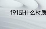 f91是什么材质 f91是哪种材质