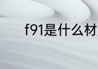 f91是什么材质 f91是哪种材质