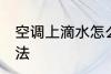 空调上滴水怎么办 空调上滴水解决方法