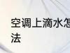 空调上滴水怎么办 空调上滴水解决方法