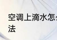 空调上滴水怎么办 空调上滴水解决方法