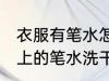 衣服有笔水怎么洗掉 怎么才能把衣服上的笔水洗干净